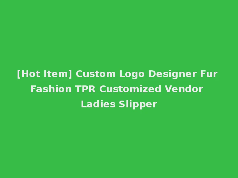 [Hot Item] Custom Logo Designer Fur Fashion TPR Customized Vendor Ladies Slipper