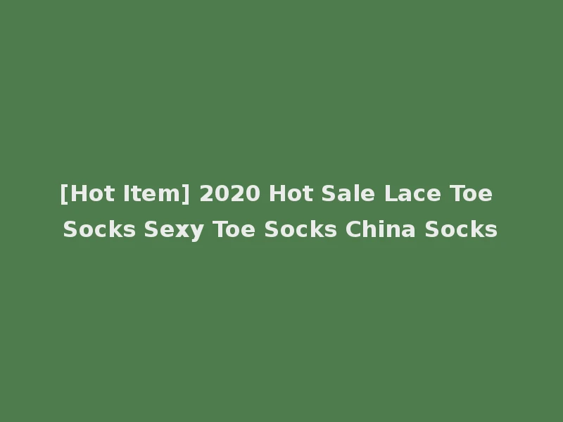 [Hot Item] 2020 Hot Sale Lace Toe Socks Sexy Toe Socks China Socks