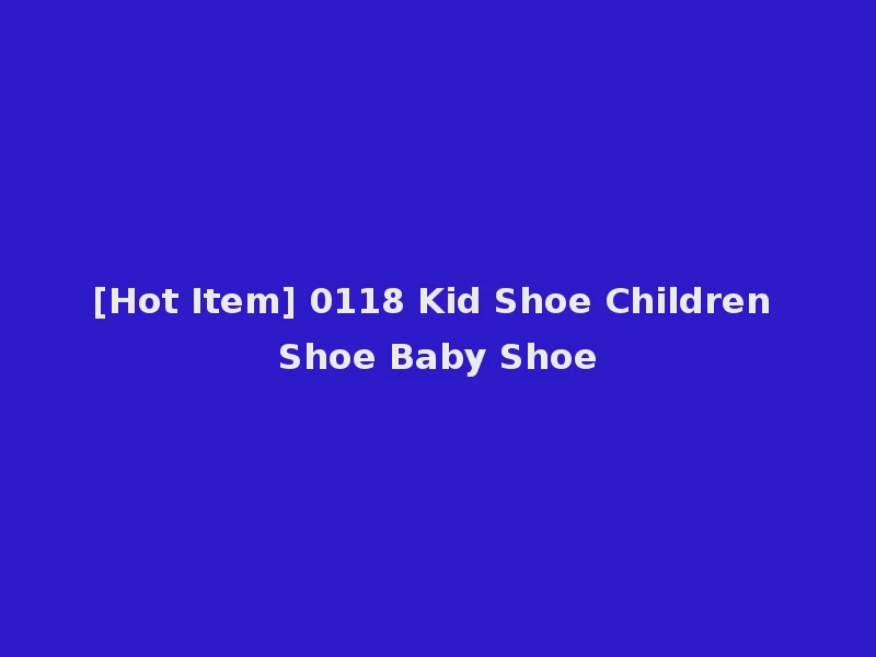 [Hot Item] 0118 Kid Shoe Children Shoe Baby Shoe