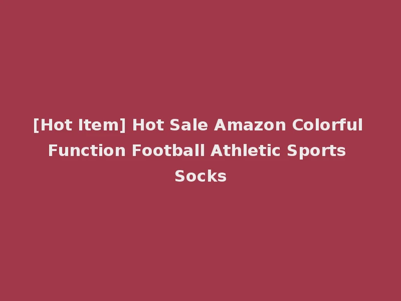 [Hot Item] Hot Sale Amazon Colorful Function Football Athletic Sports Socks