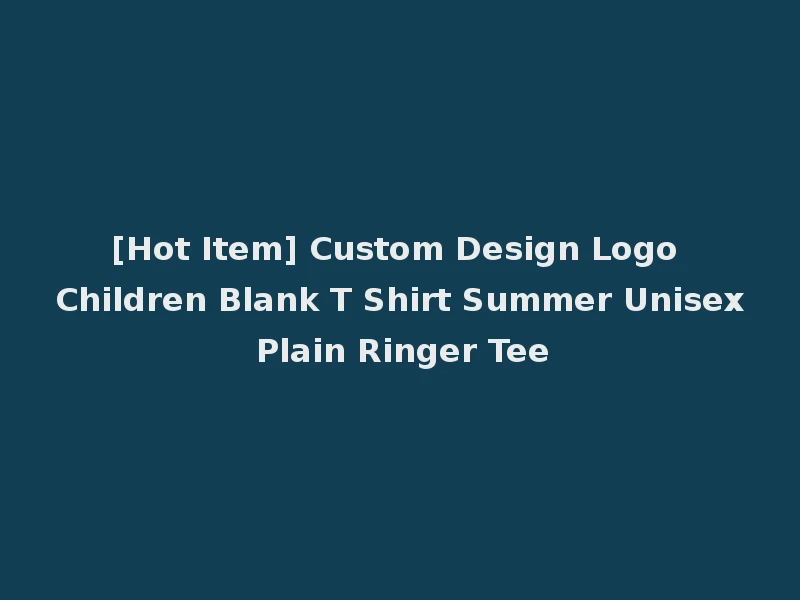 [Hot Item] Custom Design Logo Children Blank T Shirt Summer Unisex Plain Ringer Tee