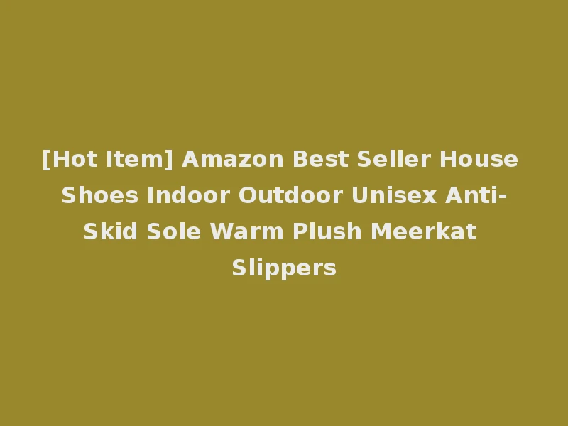 [Hot Item] Amazon Best Seller House Shoes Indoor Outdoor Unisex Anti-Skid Sole Warm Plush Meerkat Slippers