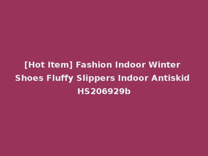 [Hot Item] Fashion Indoor Winter Shoes Fluffy Slippers Indoor Antiskid HS206929b