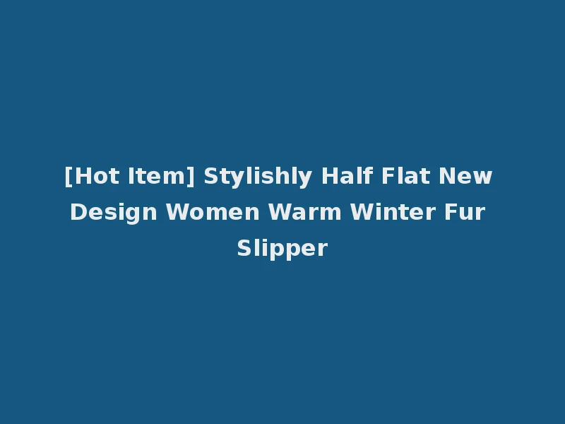 [Hot Item] Stylishly Half Flat New Design Women Warm Winter Fur Slipper