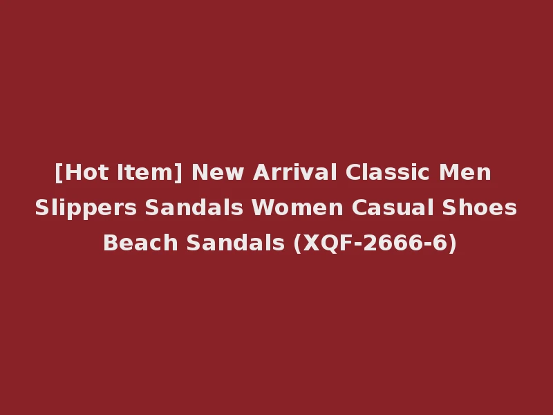 [Hot Item] New Arrival Classic Men Slippers Sandals Women Casual Shoes Beach Sandals (XQF-2666-6)