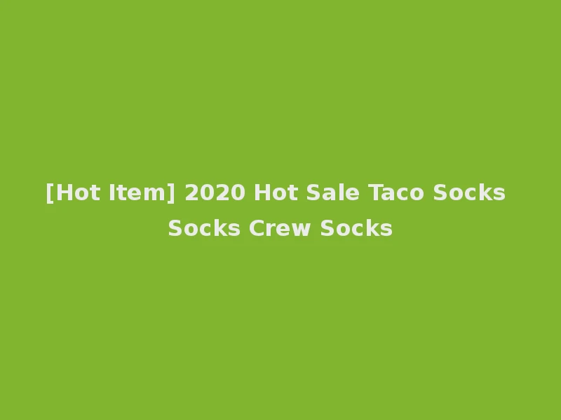[Hot Item] 2020 Hot Sale Taco Socks Socks Crew Socks