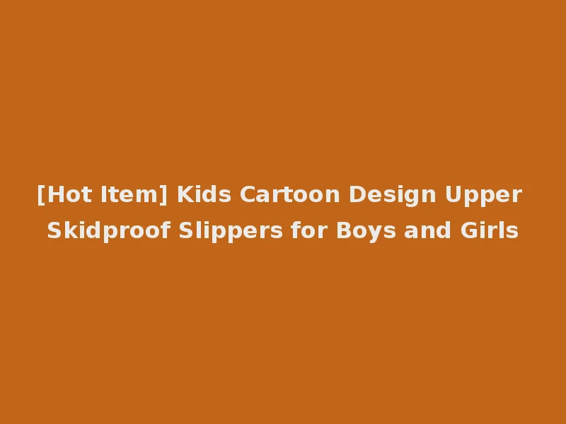 [Hot Item] Kids Cartoon Design Upper Skidproof Slippers for Boys and Girls