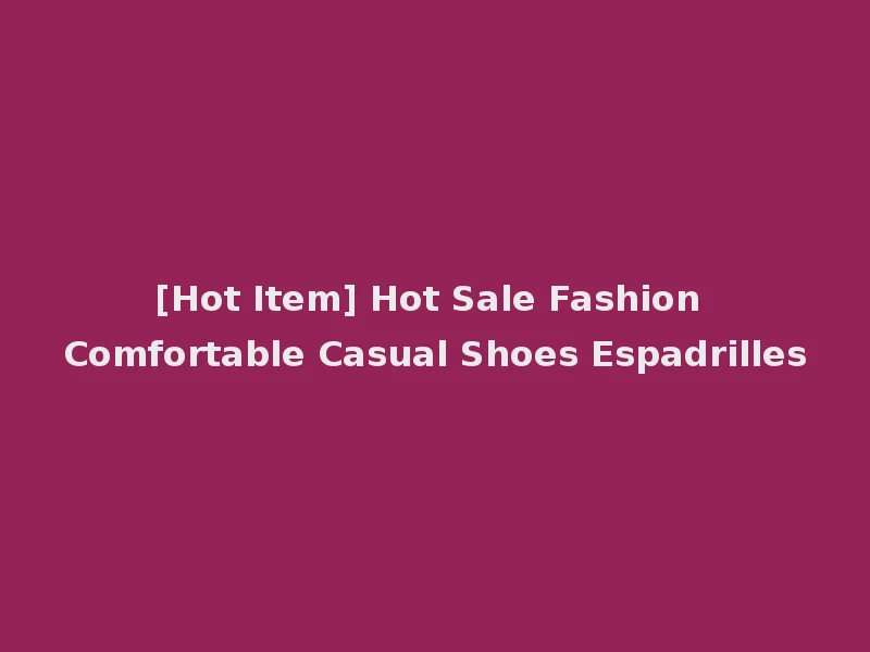 [Hot Item] Hot Sale Fashion Comfortable Casual Shoes Espadrilles