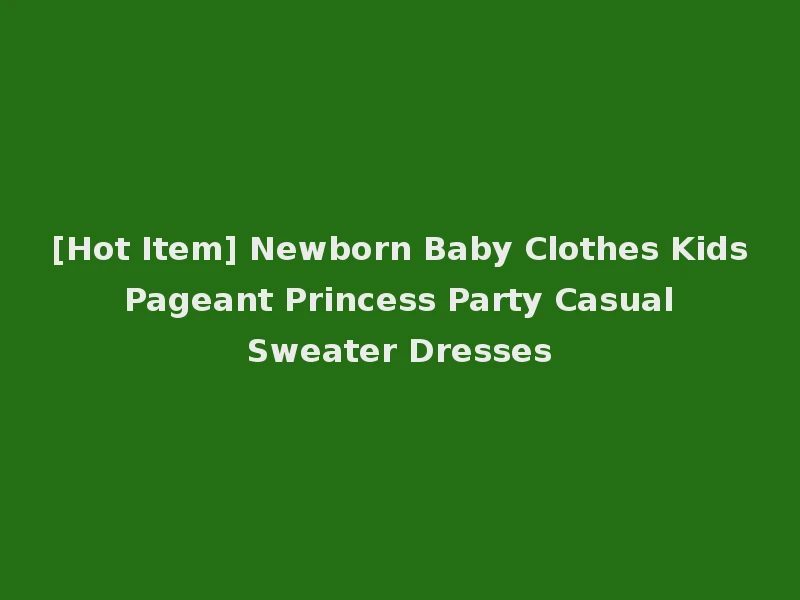 [Hot Item] Newborn Baby Clothes Kids Pageant Princess Party Casual Sweater Dresses