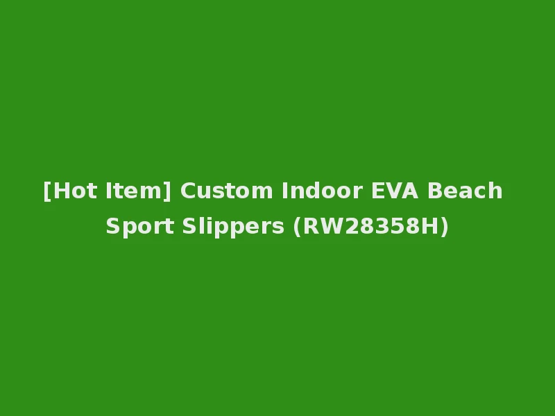 [Hot Item] Custom Indoor EVA Beach Sport Slippers (RW28358H)