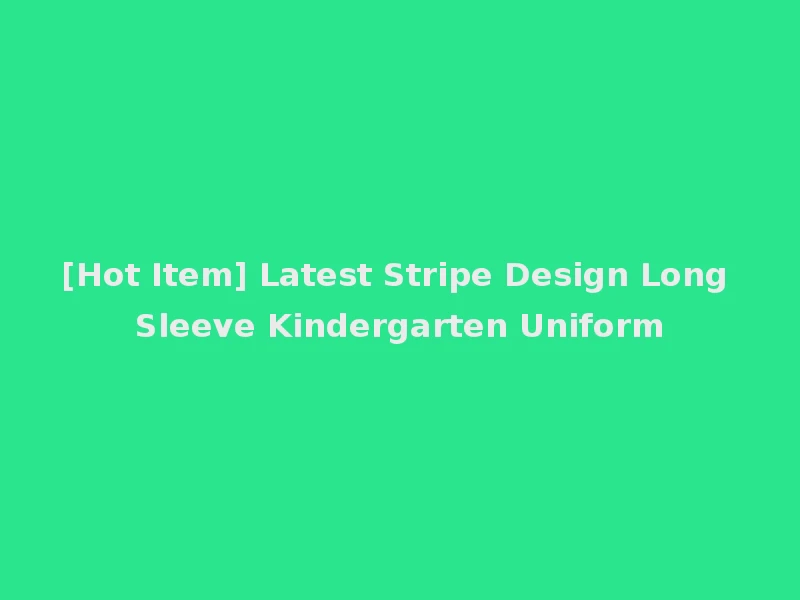 [Hot Item] Latest Stripe Design Long Sleeve Kindergarten Uniform