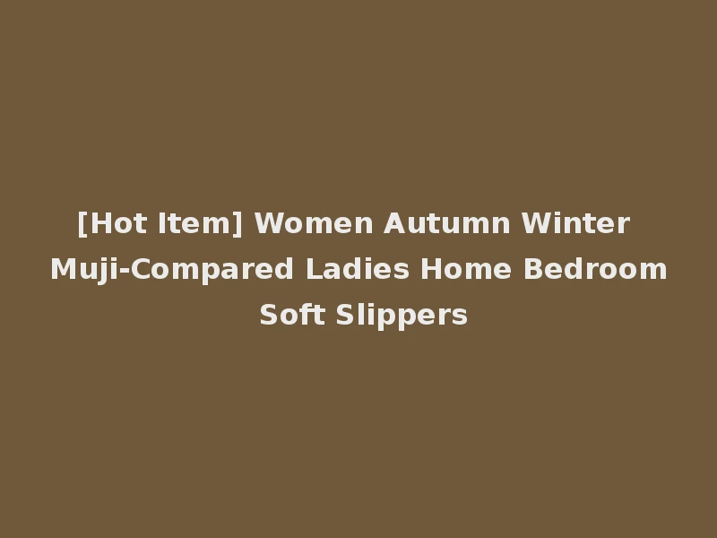[Hot Item] Women Autumn Winter Muji-Compared Ladies Home Bedroom Soft Slippers