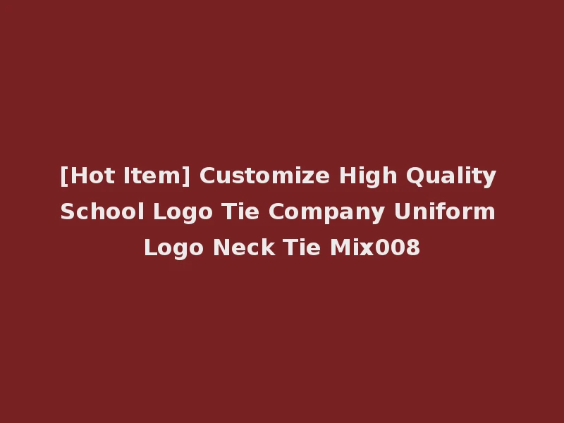 [Hot Item] Customize High Quality School Logo Tie Company Uniform Logo Neck Tie Mix008
