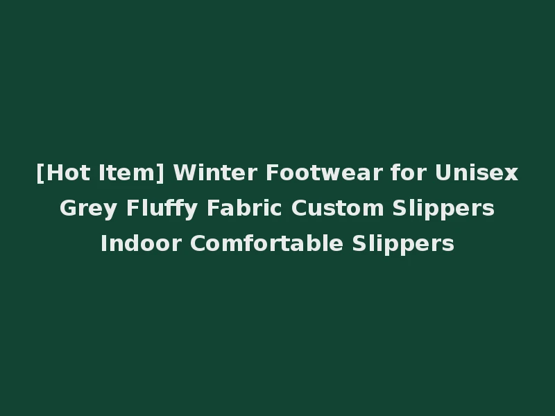 [Hot Item] Winter Footwear for Unisex Grey Fluffy Fabric Custom Slippers Indoor Comfortable Slippers