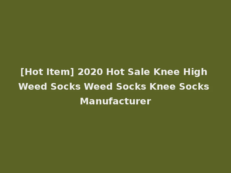 [Hot Item] 2020 Hot Sale Knee High Weed Socks Weed Socks Knee Socks Manufacturer