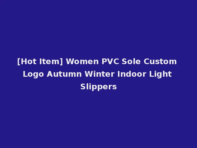 [Hot Item] Women PVC Sole Custom Logo Autumn Winter Indoor Light Slippers