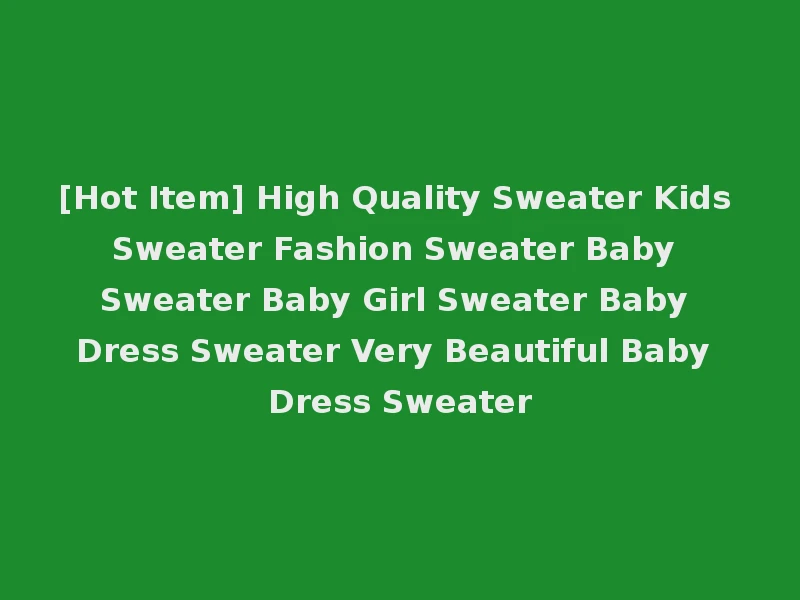 [Hot Item] High Quality Sweater Kids Sweater Fashion Sweater Baby Sweater Baby Girl Sweater Baby Dress Sweater Very Beautiful Baby Dress Sweater