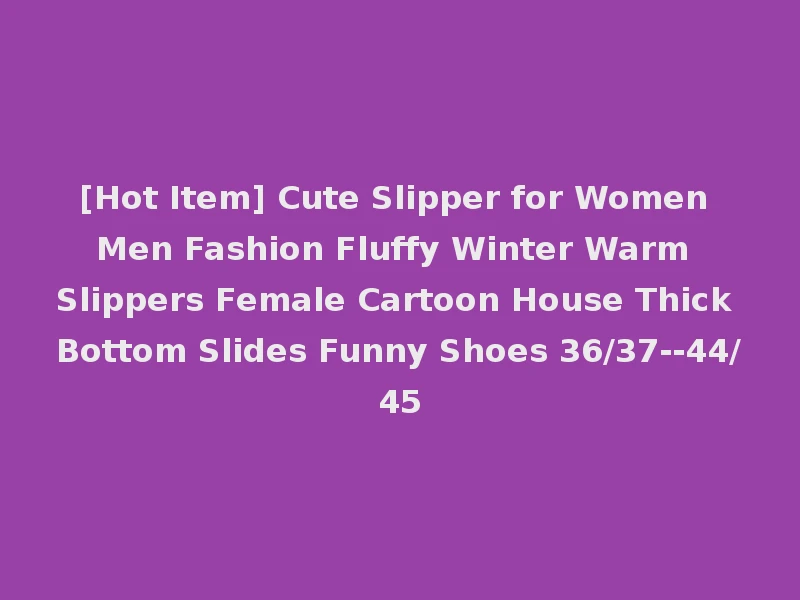 [Hot Item] Cute Slipper for Women Men Fashion Fluffy Winter Warm Slippers Female Cartoon House Thick Bottom Slides Funny Shoes 36/37--44/45