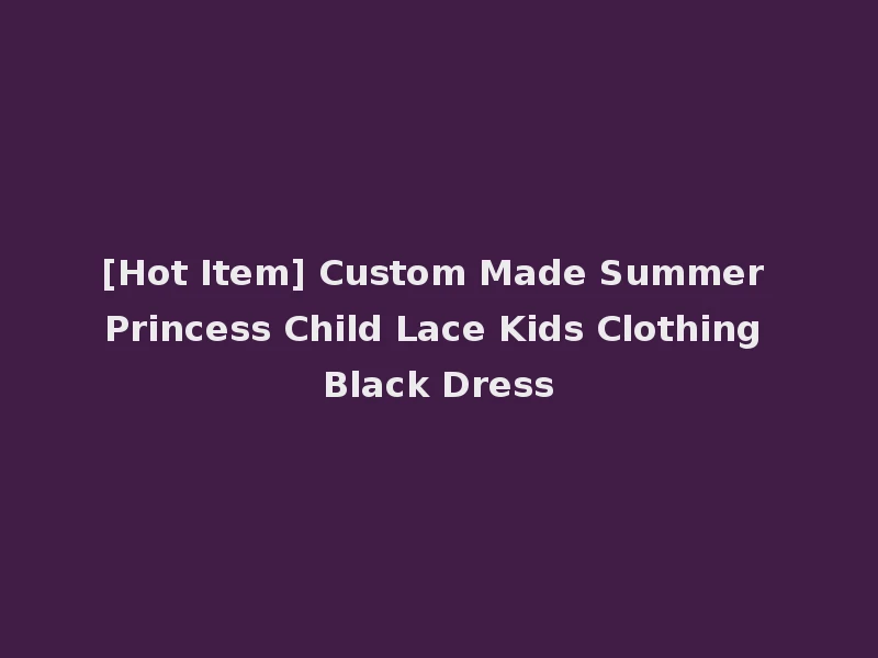 [Hot Item] Custom Made Summer Princess Child Lace Kids Clothing Black Dress