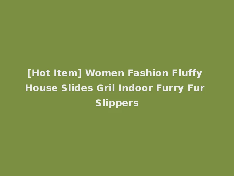 [Hot Item] Women Fashion Fluffy House Slides Gril Indoor Furry Fur Slippers