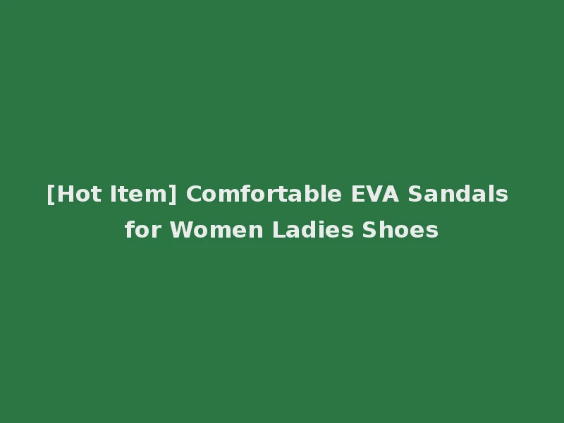 [Hot Item] Comfortable EVA Sandals for Women Ladies Shoes