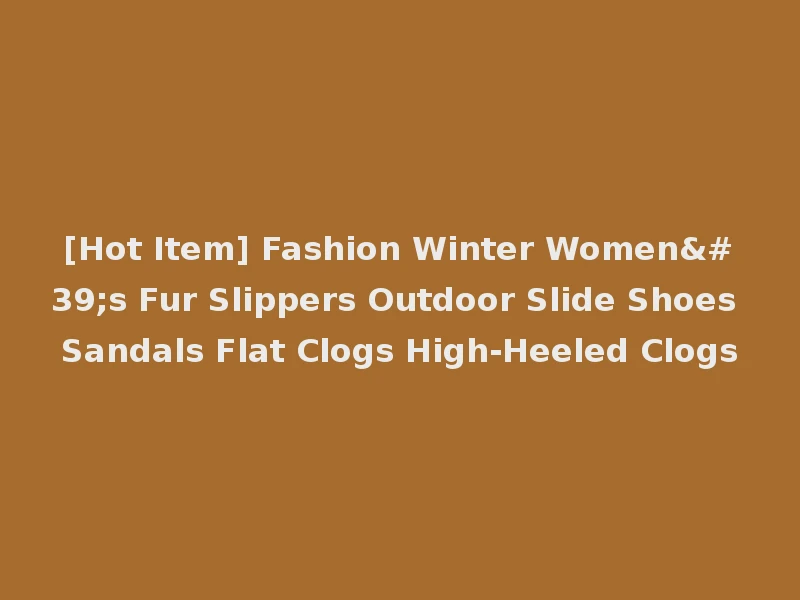 [Hot Item] Fashion Winter Women's Fur Slippers Outdoor Slide Shoes Sandals Flat Clogs High-Heeled Clogs