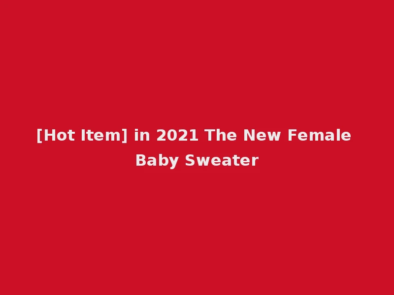 [Hot Item] in 2021 The New Female Baby Sweater