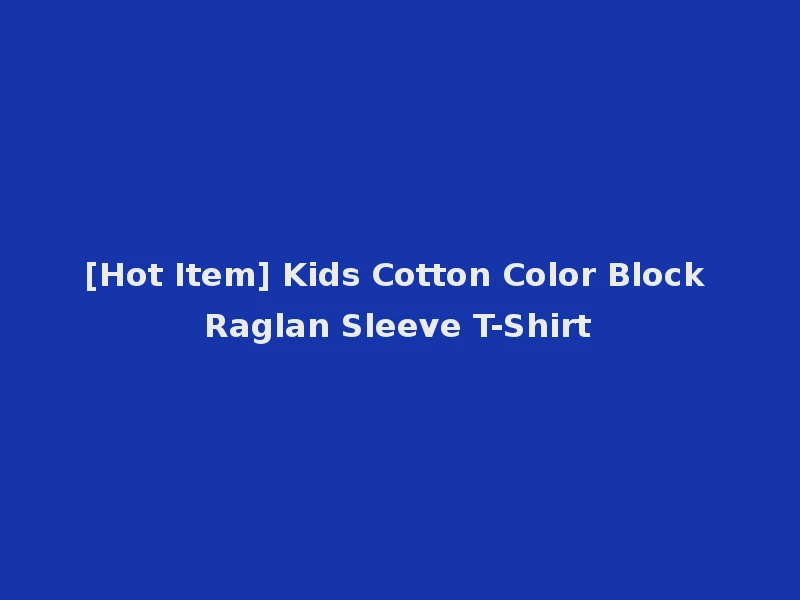 [Hot Item] Kids Cotton Color Block Raglan Sleeve T-Shirt