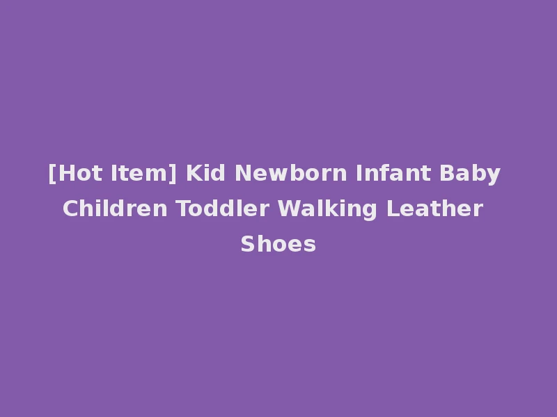 [Hot Item] Kid Newborn Infant Baby Children Toddler Walking Leather Shoes