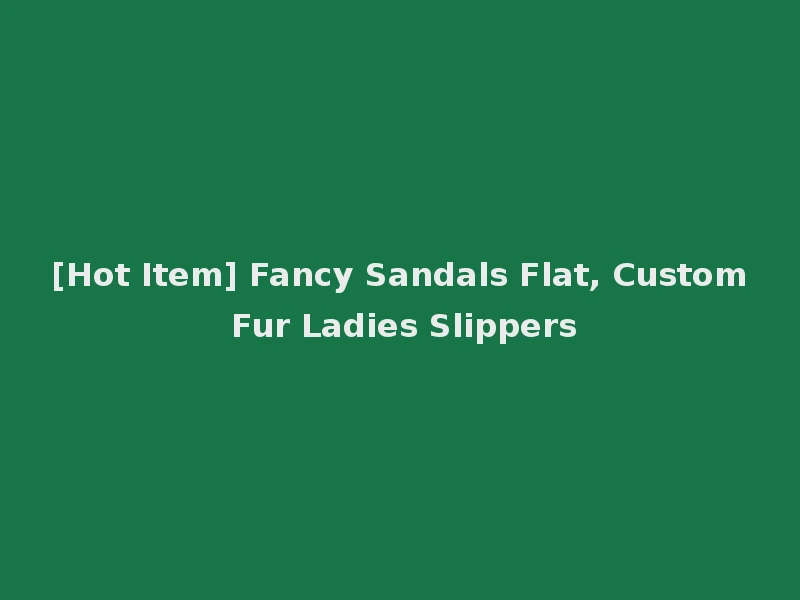 [Hot Item] Fancy Sandals Flat, Custom Fur Ladies Slippers