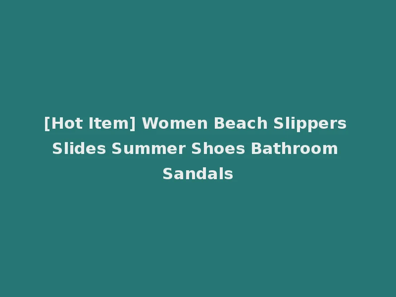 [Hot Item] Women Beach Slippers Slides Summer Shoes Bathroom Sandals