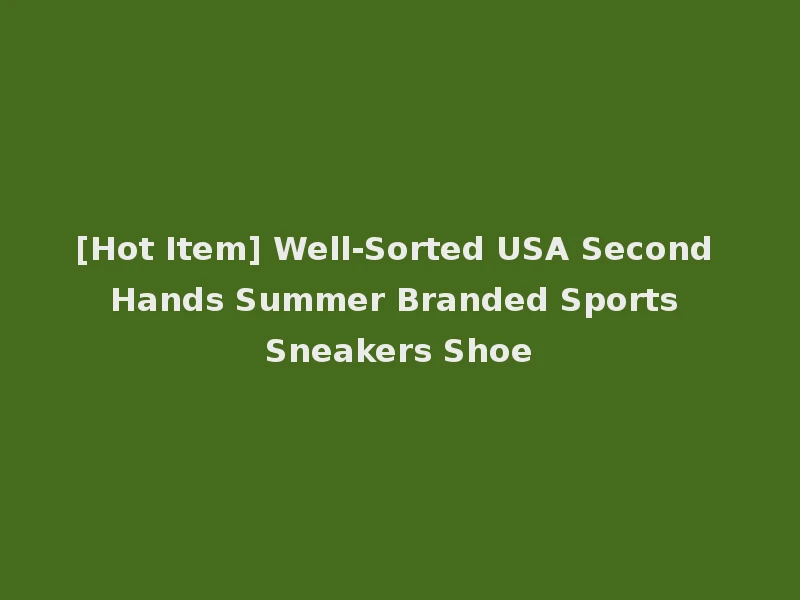 [Hot Item] Well-Sorted USA Second Hands Summer Branded Sports Sneakers Shoe