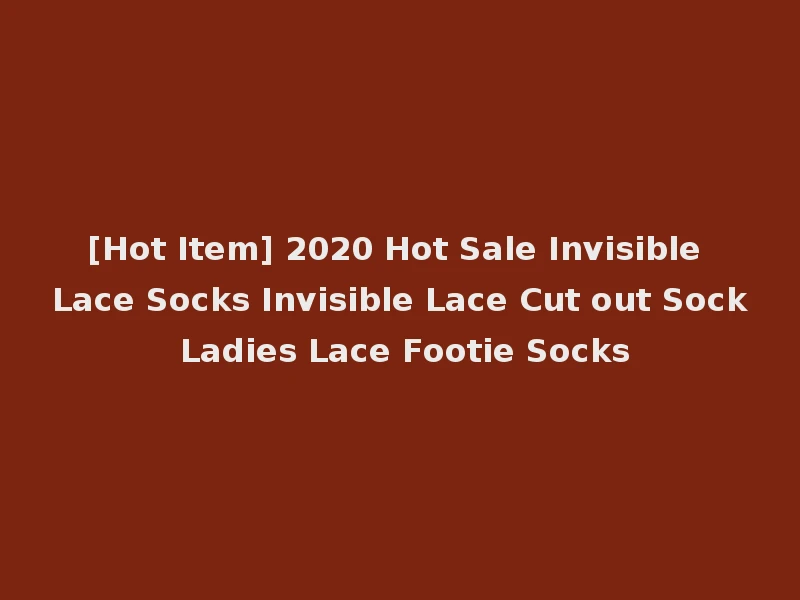 [Hot Item] 2020 Hot Sale Invisible Lace Socks Invisible Lace Cut out Sock Ladies Lace Footie Socks