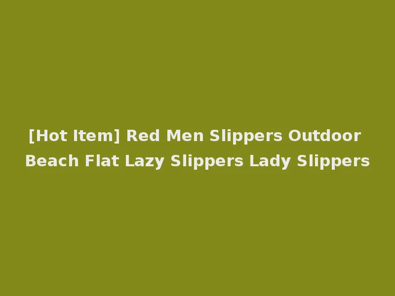 [Hot Item] Red Men Slippers Outdoor Beach Flat Lazy Slippers Lady Slippers