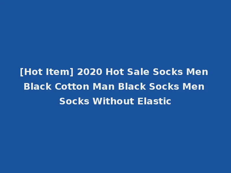 [Hot Item] 2020 Hot Sale Socks Men Black Cotton Man Black Socks Men Socks Without Elastic
