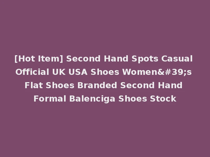 [Hot Item] Second Hand Spots Casual Official UK USA Shoes Women's Flat Shoes Branded Second Hand Formal Balenciga Shoes Stock