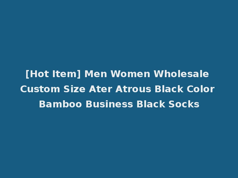 [Hot Item] Men Women Wholesale Custom Size Ater Atrous Black Color Bamboo Business Black Socks