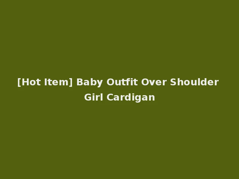 [Hot Item] Baby Outfit Over Shoulder Girl Cardigan