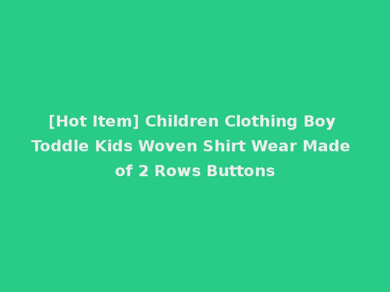 [Hot Item] Children Clothing Boy Toddle Kids Woven Shirt Wear Made of 2 Rows Buttons