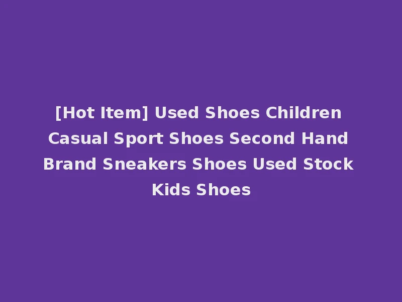 [Hot Item] Used Shoes Children Casual Sport Shoes Second Hand Brand Sneakers Shoes Used Stock Kids Shoes