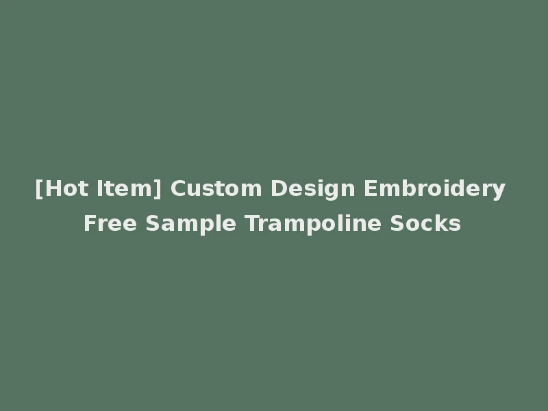 [Hot Item] Custom Design Embroidery Free Sample Trampoline Socks