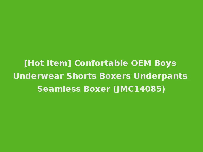 [Hot Item] Confortable OEM Boys Underwear Shorts Boxers Underpants Seamless Boxer (JMC14085)