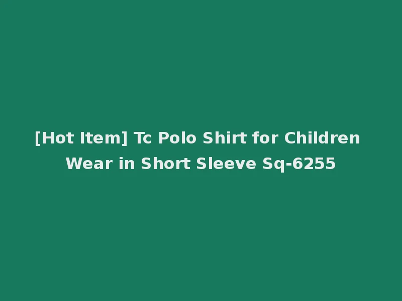 [Hot Item] Tc Polo Shirt for Children Wear in Short Sleeve Sq-6255