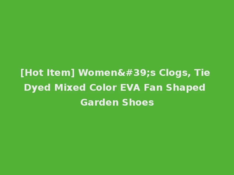 [Hot Item] Women's Clogs, Tie Dyed Mixed Color EVA Fan Shaped Garden Shoes