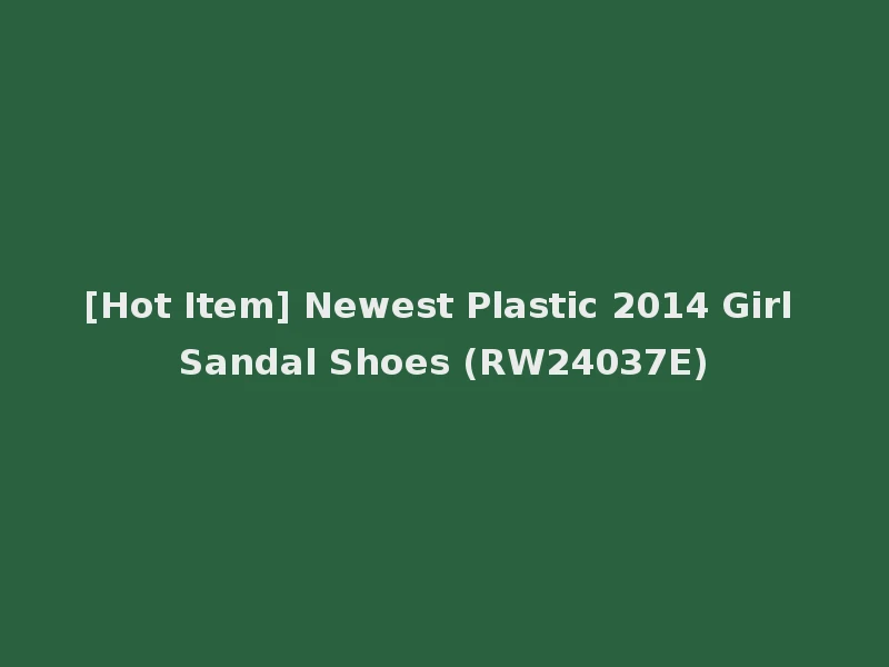 [Hot Item] Newest Plastic 2014 Girl Sandal Shoes (RW24037E)