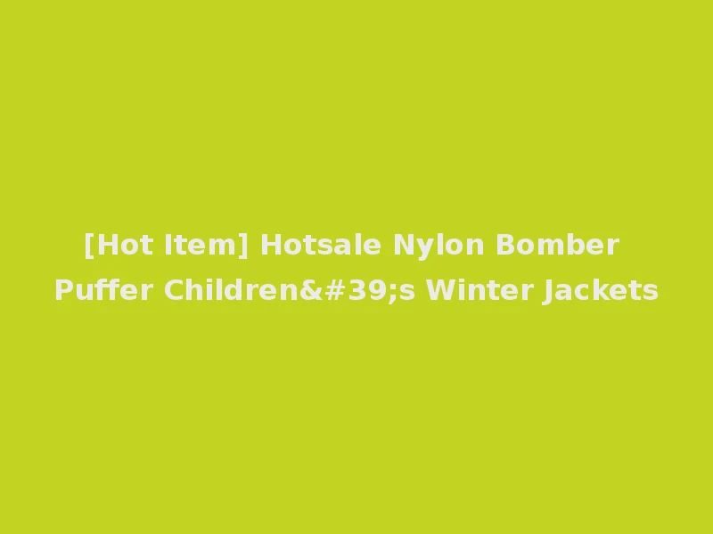 [Hot Item] Hotsale Nylon Bomber Puffer Children's Winter Jackets