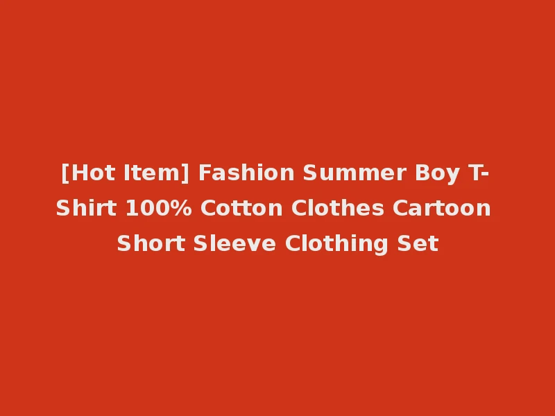 [Hot Item] Fashion Summer Boy T-Shirt 100% Cotton Clothes Cartoon Short Sleeve Clothing Set