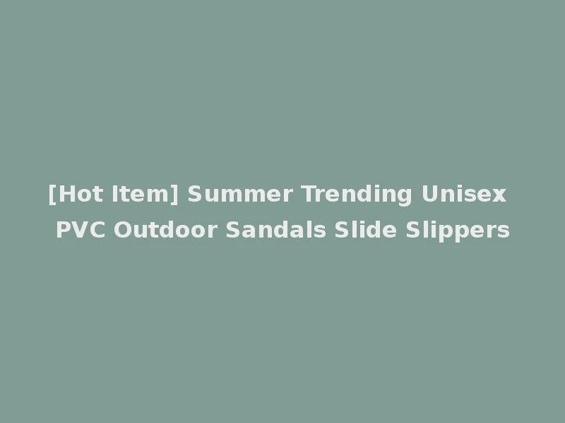[Hot Item] Summer Trending Unisex PVC Outdoor Sandals Slide Slippers