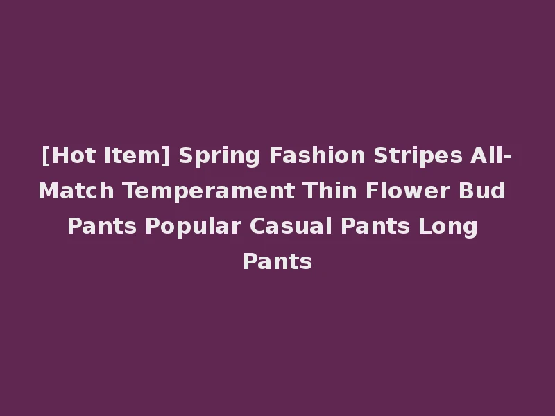 [Hot Item] Spring Fashion Stripes All-Match Temperament Thin Flower Bud Pants Popular Casual Pants Long Pants