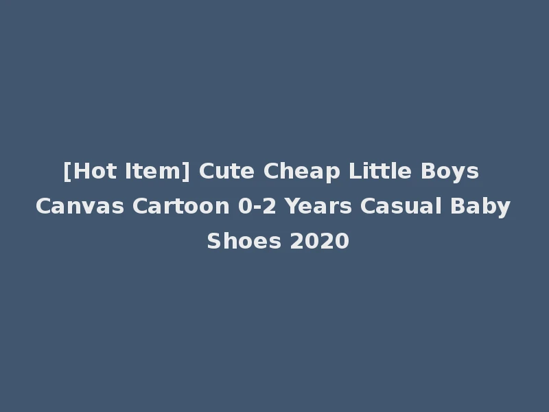 [Hot Item] Cute Cheap Little Boys Canvas Cartoon 0-2 Years Casual Baby Shoes 2020